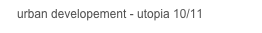    urban developement - utopia 10/11
